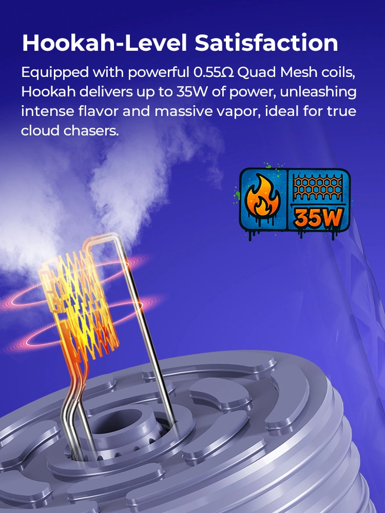 Hookah-Level Satisfaction, Equipped with powerful 0.55Ω Quad Mesh coils, Hookah delivers up to 35W of power, unleashing intense flavor and massive vapor, ideal for true cloud chasers